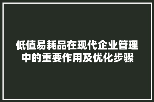 低值易耗品在现代企业管理中的重要作用及优化步骤