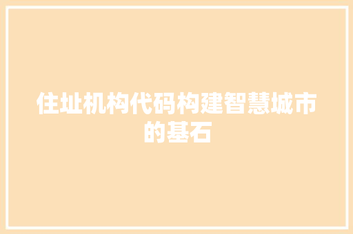 住址机构代码构建智慧城市的基石