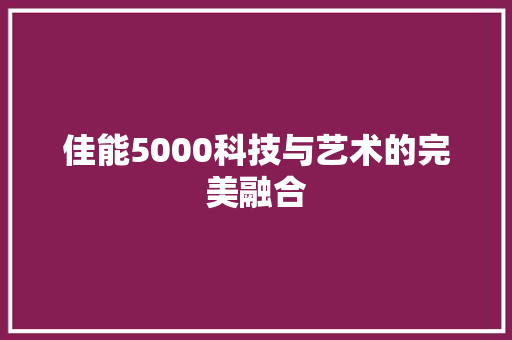 佳能5000科技与艺术的完美融合