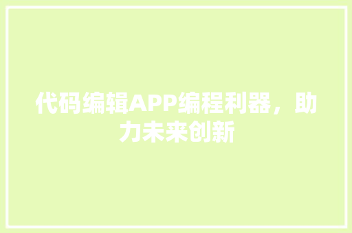 代码编辑APP编程利器，助力未来创新