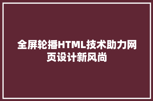 全屏轮播HTML技术助力网页设计新风尚
