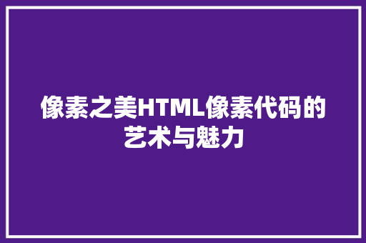 像素之美HTML像素代码的艺术与魅力