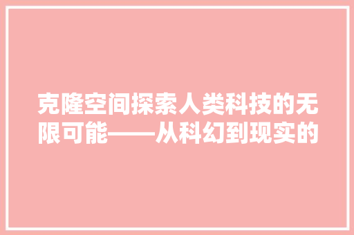 克隆空间探索人类科技的无限可能——从科幻到现实的跨越