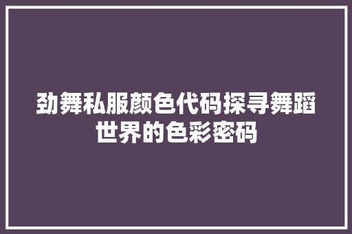 劲舞私服颜色代码探寻舞蹈世界的色彩密码