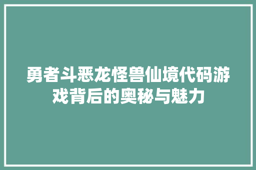 勇者斗恶龙怪兽仙境代码游戏背后的奥秘与魅力