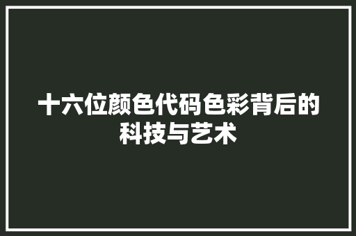 十六位颜色代码色彩背后的科技与艺术