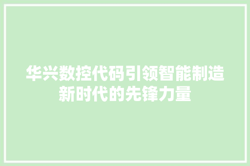华兴数控代码引领智能制造新时代的先锋力量