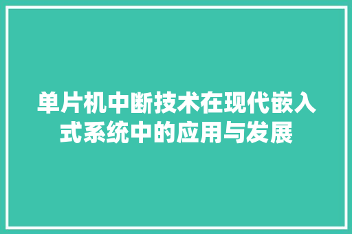 单片机中断技术在现代嵌入式系统中的应用与发展