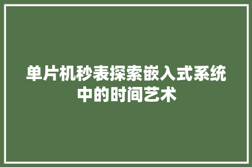 单片机秒表探索嵌入式系统中的时间艺术