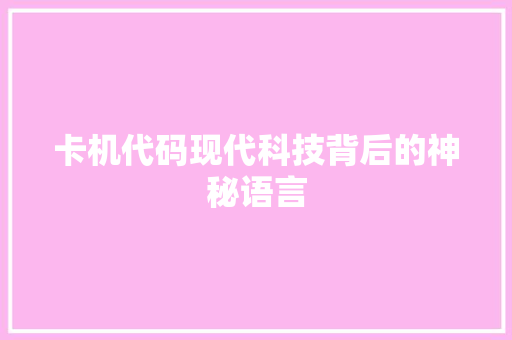 卡机代码现代科技背后的神秘语言
