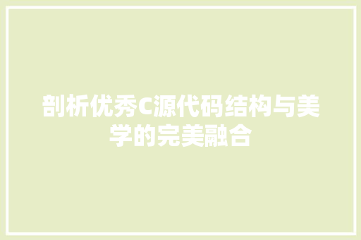 剖析优秀C源代码结构与美学的完美融合