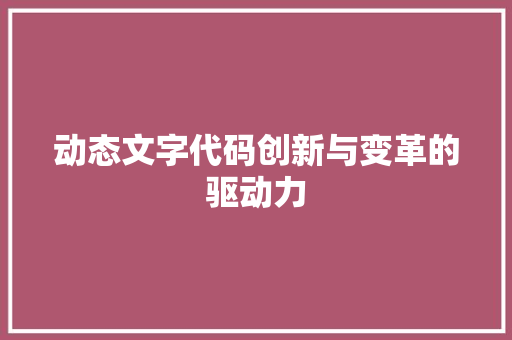 动态文字代码创新与变革的驱动力
