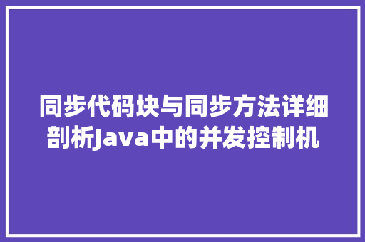 同步代码块与同步方法详细剖析Java中的并发控制机制