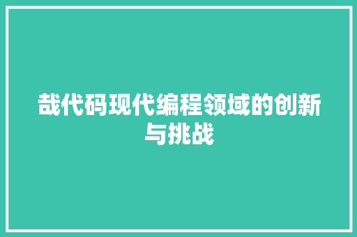哉代码现代编程领域的创新与挑战