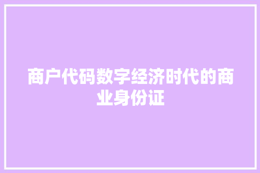 商户代码数字经济时代的商业身份证