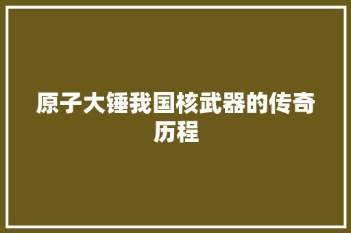 原子大锤我国核武器的传奇历程