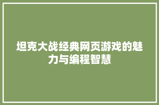 坦克大战经典网页游戏的魅力与编程智慧
