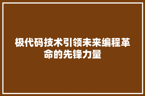 极代码技术引领未来编程革命的先锋力量