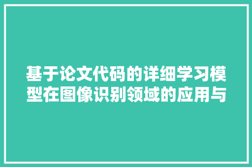 基于论文代码的详细学习模型在图像识别领域的应用与讨论