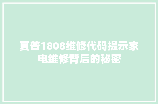 夏普1808维修代码提示家电维修背后的秘密