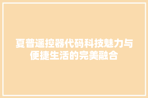 夏普遥控器代码科技魅力与便捷生活的完美融合