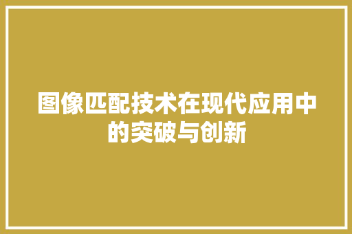 图像匹配技术在现代应用中的突破与创新