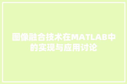 图像融合技术在MATLAB中的实现与应用讨论