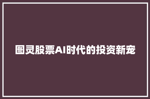 图灵股票AI时代的投资新宠