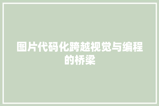 图片代码化跨越视觉与编程的桥梁