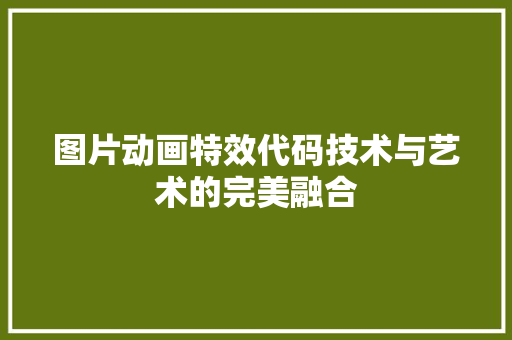 图片动画特效代码技术与艺术的完美融合