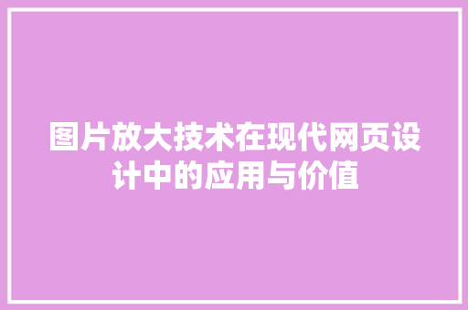 图片放大技术在现代网页设计中的应用与价值