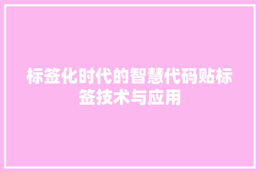 标签化时代的智慧代码贴标签技术与应用
