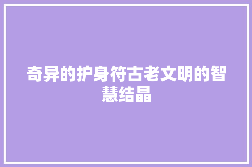 奇异的护身符古老文明的智慧结晶