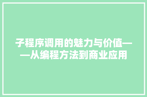 子程序调用的魅力与价值——从编程方法到商业应用