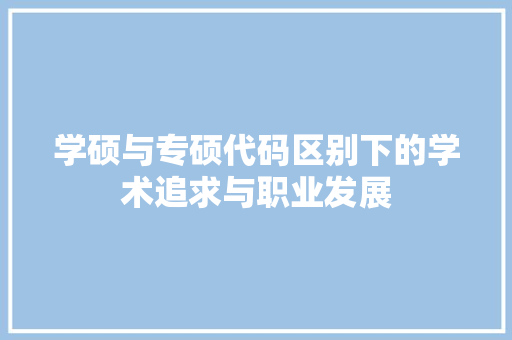 学硕与专硕代码区别下的学术追求与职业发展