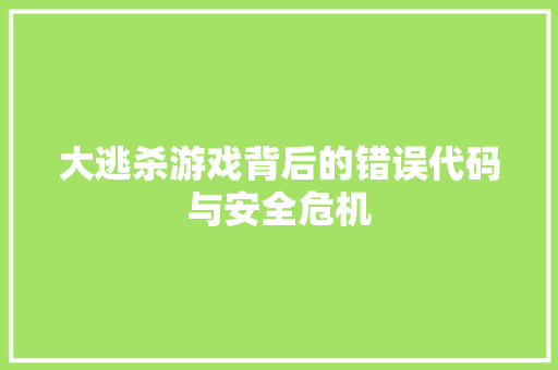 大逃杀游戏背后的错误代码与安全危机