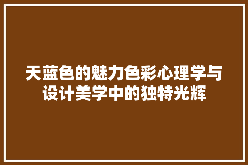 天蓝色的魅力色彩心理学与设计美学中的独特光辉