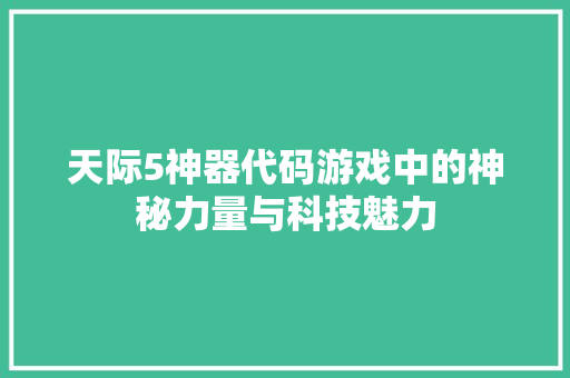天际5神器代码游戏中的神秘力量与科技魅力