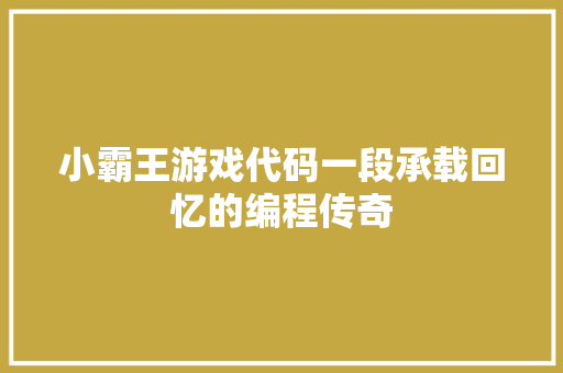 小霸王游戏代码一段承载回忆的编程传奇