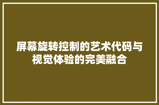 屏幕旋转控制的艺术代码与视觉体验的完美融合