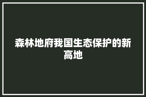森林地府我国生态保护的新高地