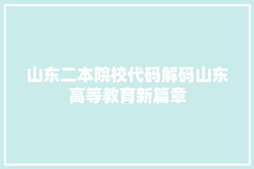 山东二本院校代码解码山东高等教育新篇章