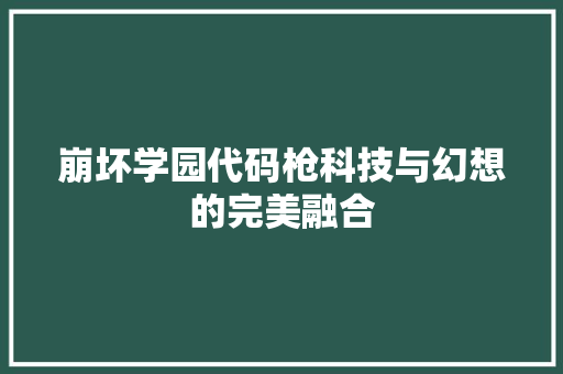 崩坏学园代码枪科技与幻想的完美融合