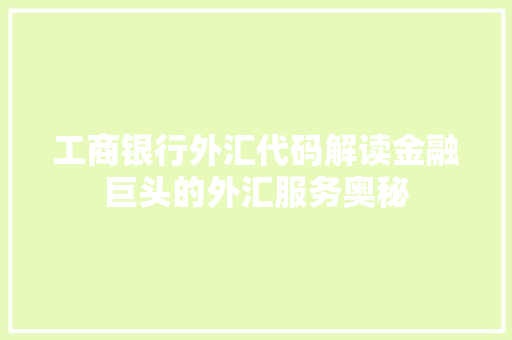 工商银行外汇代码解读金融巨头的外汇服务奥秘