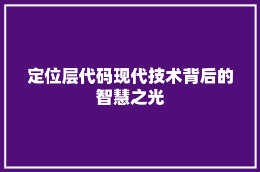 定位层代码现代技术背后的智慧之光