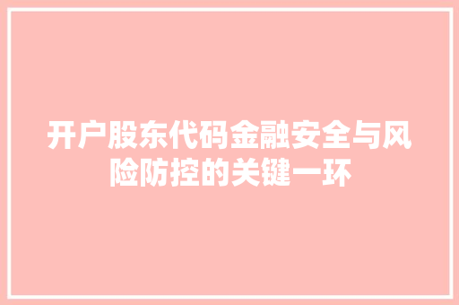 开户股东代码金融安全与风险防控的关键一环