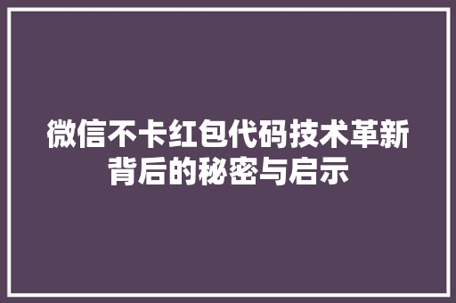 微信不卡红包代码技术革新背后的秘密与启示