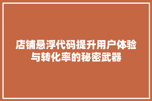店铺悬浮代码提升用户体验与转化率的秘密武器