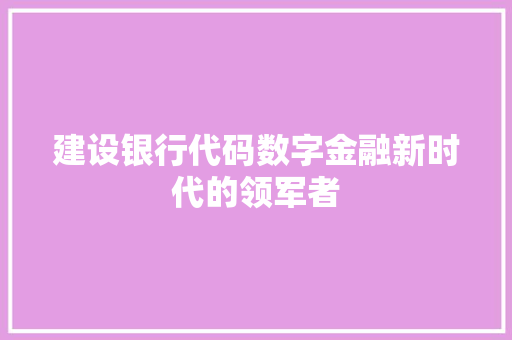 建设银行代码数字金融新时代的领军者