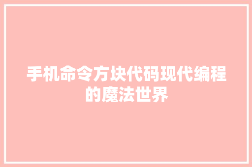 手机命令方块代码现代编程的魔法世界